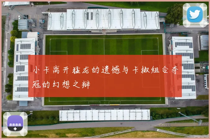小卡离开猛龙的遗憾与卡椒组合夺冠的幻想之辩