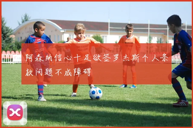 阿森纳信心十足欲签罗杰斯个人条款问题不成障碍