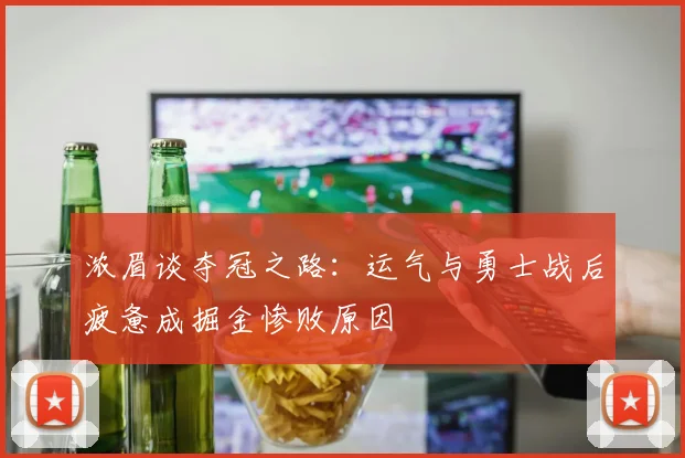 浓眉谈夺冠之路：运气与勇士战后疲惫成掘金惨败原因