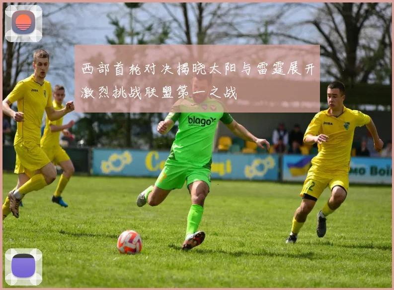 西部首轮对决揭晓太阳与雷霆展开激烈挑战联盟第一之战